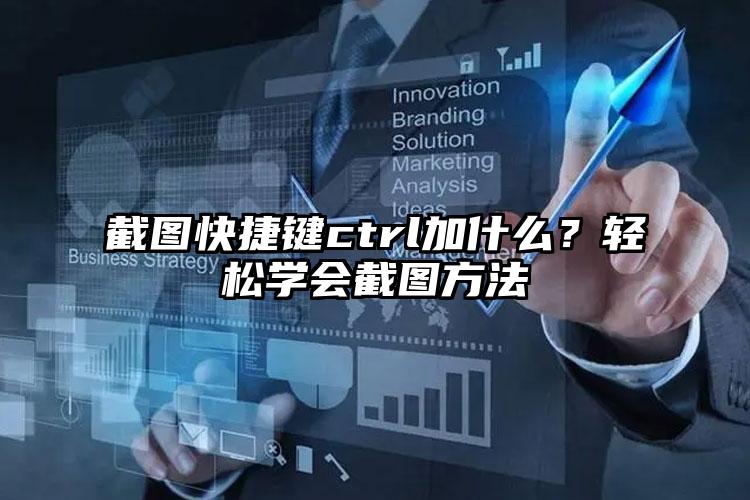 截图快捷键ctrl加什么？轻松学会截图方法