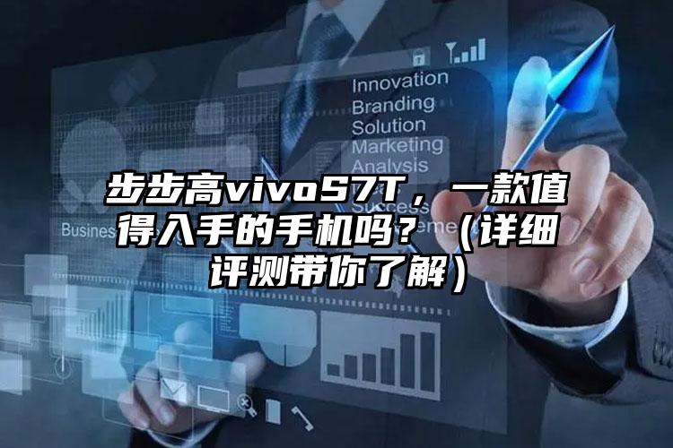 步步高vivoS7T，一款值得入手的手机吗？（详细评测带你了解）