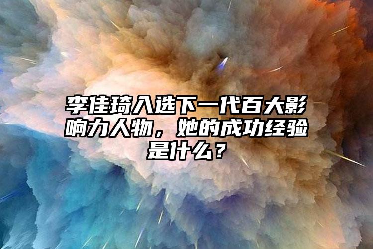 李佳琦入选下一代百大影响力人物，她的成功经验是什么？