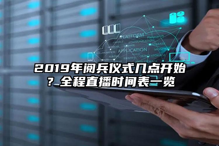 2019年阅兵仪式几点开始？全程直播时间表一览