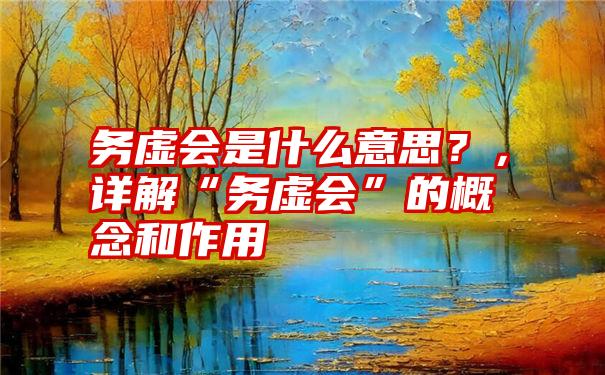 务虚会是什么意思？，详解“务虚会”的概念和作用