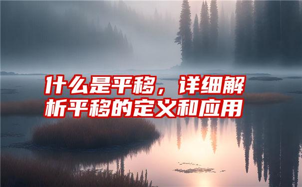 什么是平移，详细解析平移的定义和应用