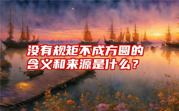 没有规矩不成方圆的含义和来源是什么？