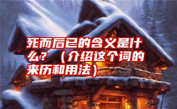 死而后已的含义是什么？（介绍这个词的来历和用法）