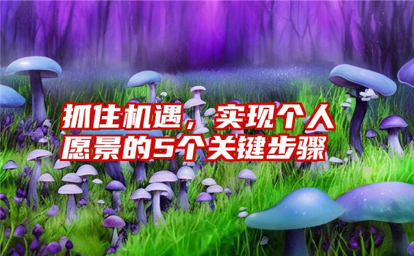 抓住机遇，实现个人愿景的5个关键步骤