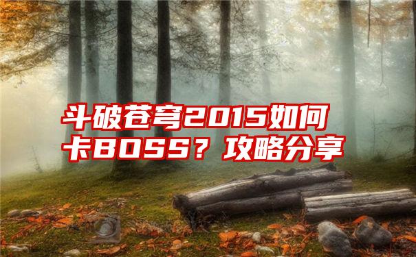 斗破苍穹2015如何卡BOSS？攻略分享