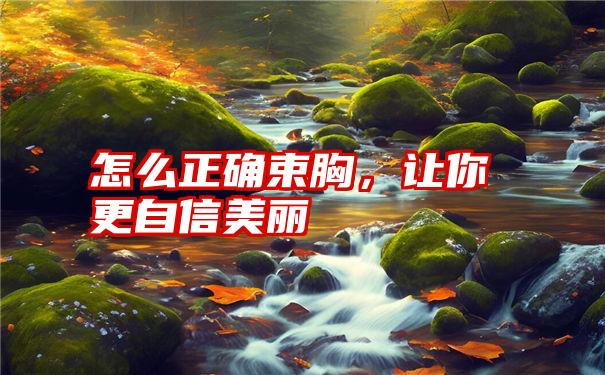 怎么正确束胸，让你更自信美丽