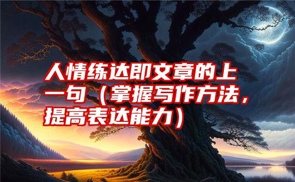 人情练达即文章的上一句（掌握写作方法，提高表达能力）