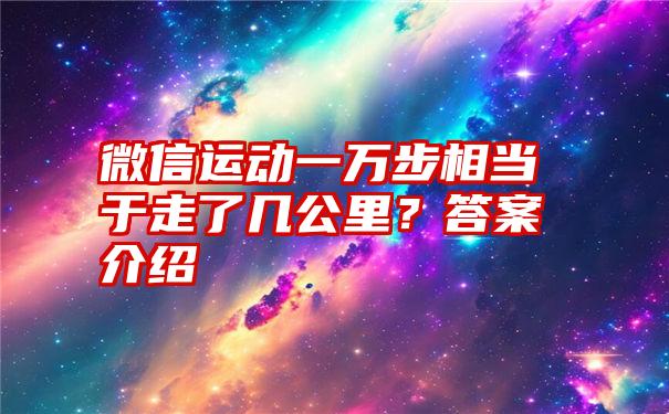 微信运动一万步相当于走了几公里？答案介绍