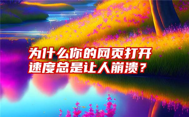 为什么你的网页打开速度总是让人崩溃？