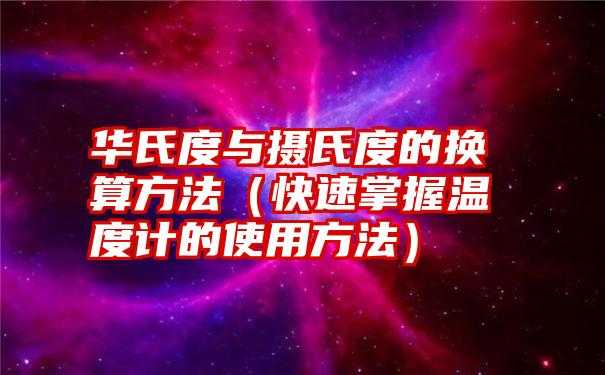 华氏度与摄氏度的换算方法（快速掌握温度计的使用方法）