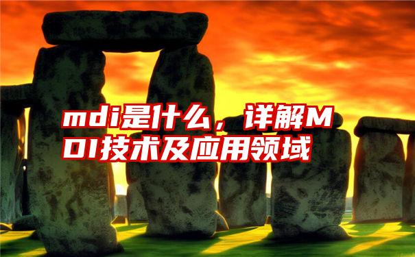 mdi是什么，详解MDI技术及应用领域