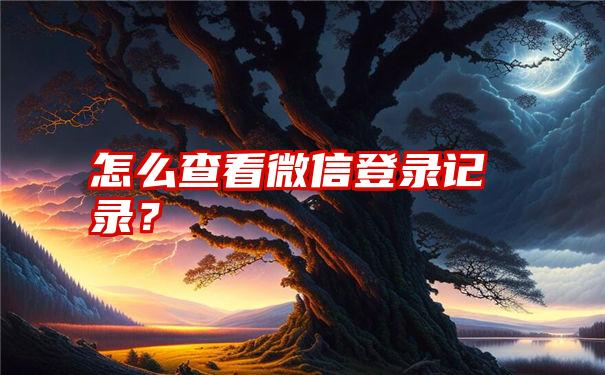 怎么查看微信登录记录？