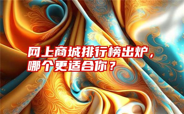 网上商城排行榜出炉，哪个更适合你？