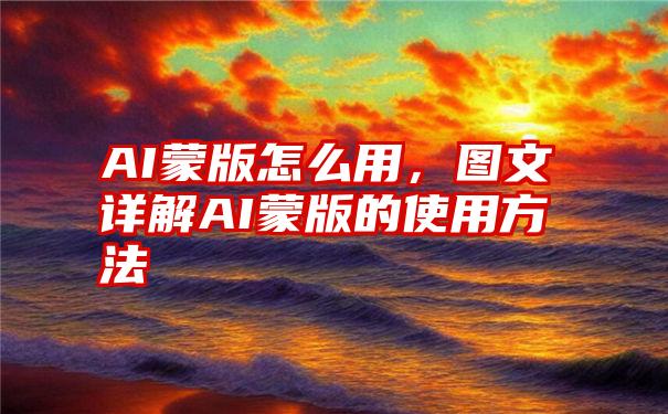 AI蒙版怎么用，图文详解AI蒙版的使用方法