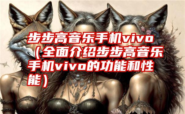 步步高音乐手机vivo（全面介绍步步高音乐手机vivo的功能和性能）