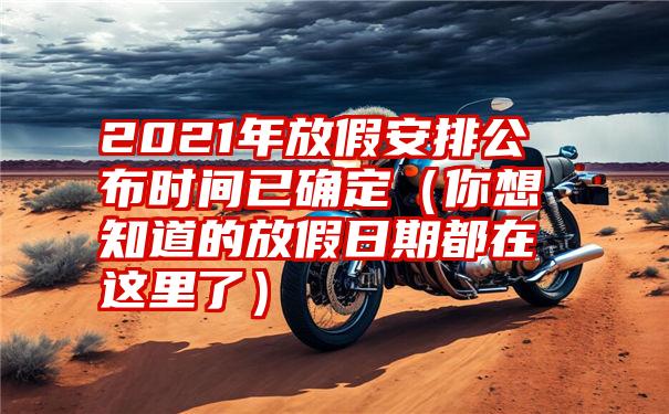 2021年放假安排公布时间已确定（你想知道的放假日期都在这里了）