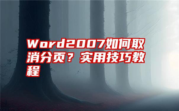 Word2007如何取消分页？实用技巧教程