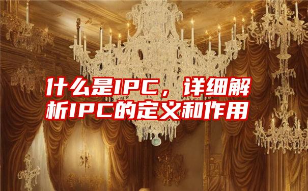 什么是IPC，详细解析IPC的定义和作用