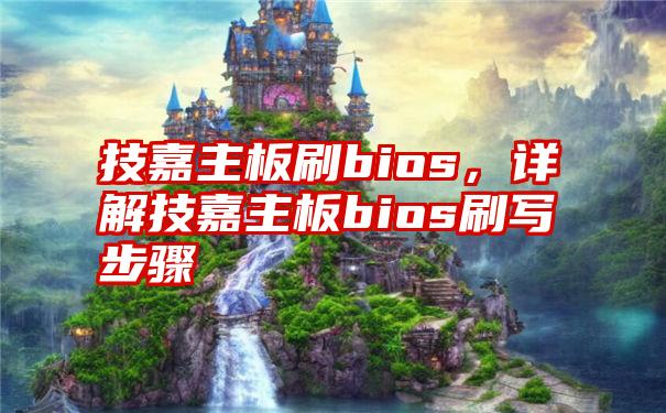 技嘉主板刷bios，详解技嘉主板bios刷写步骤