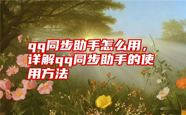 qq同步助手怎么用，详解qq同步助手的使用方法