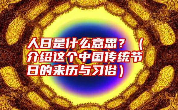 人日是什么意思？（介绍这个中国传统节日的来历与习俗）