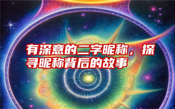 有深意的二字昵称，探寻昵称背后的故事