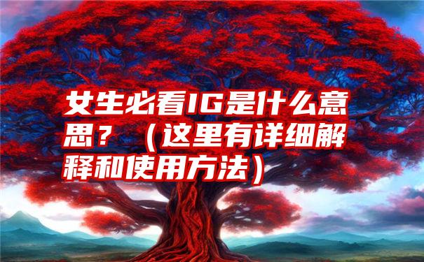 女生必看IG是什么意思？（这里有详细解释和使用方法）