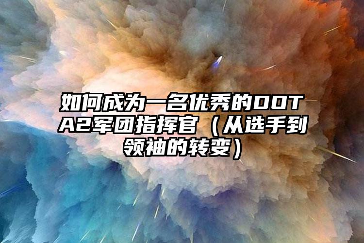 如何成为一名优秀的DOTA2军团指挥官（从选手到领袖的转变）