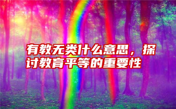 有教无类什么意思，探讨教育平等的重要性