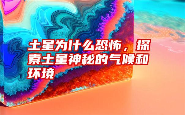 土星为什么恐怖，探索土星神秘的气候和环境