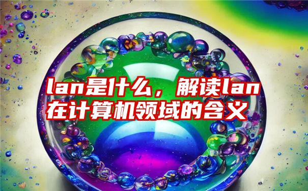 lan是什么，解读lan在计算机领域的含义