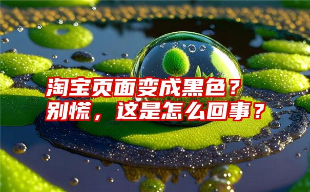 淘宝页面变成黑色？别慌，这是怎么回事？