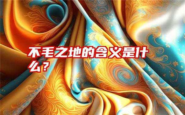 不毛之地的含义是什么？