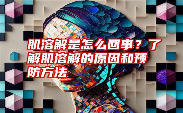 肌溶解是怎么回事？了解肌溶解的原因和预防方法