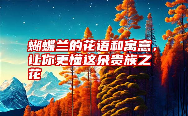 蝴蝶兰的花语和寓意，让你更懂这朵贵族之花