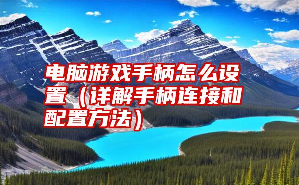 电脑游戏手柄怎么设置（详解手柄连接和配置方法）