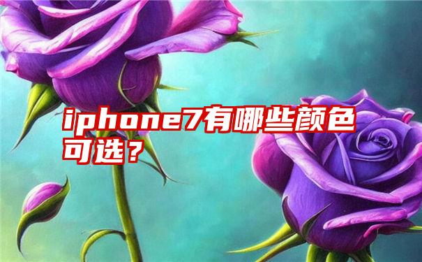 iphone7有哪些颜色可选？