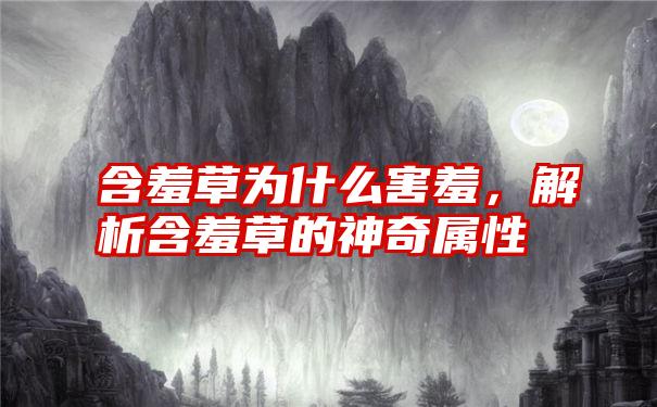 含羞草为什么害羞，解析含羞草的神奇属性