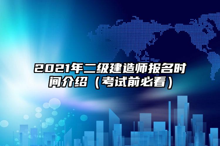 2021年二级建造师报名时间介绍（考试前必看）