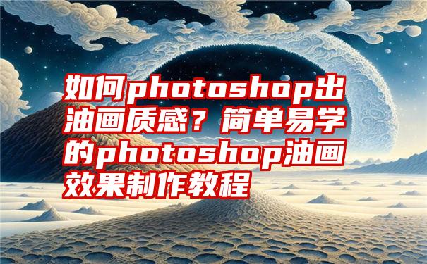 如何photoshop出油画质感？简单易学的photoshop油画效果制作教程