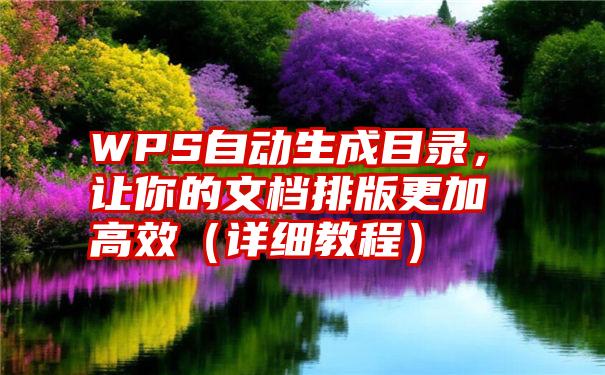 WPS自动生成目录，让你的文档排版更加高效（详细教程）