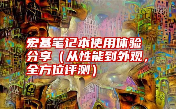 宏基笔记本使用体验分享（从性能到外观，全方位评测）