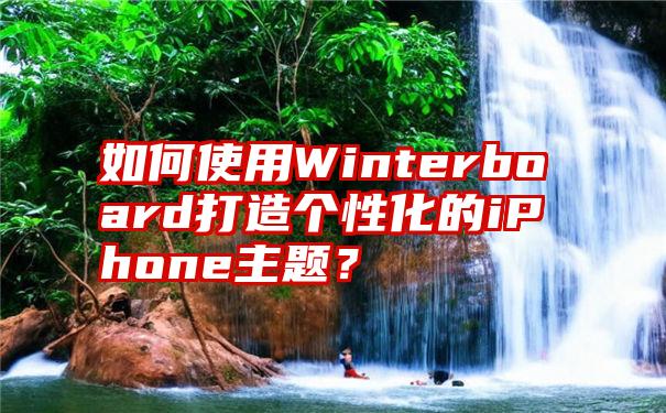 如何使用Winterboard打造个性化的iPhone主题？