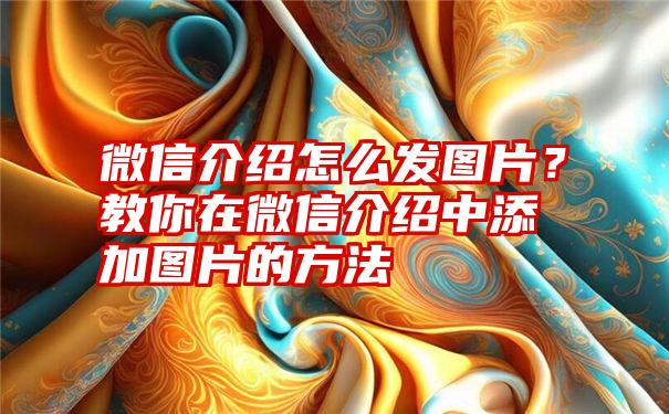 微信介绍怎么发图片？教你在微信介绍中添加图片的方法