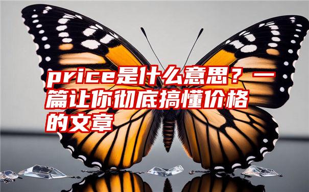 price是什么意思？一篇让你彻底搞懂价格的文章