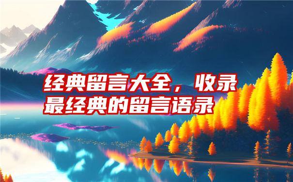 经典留言大全，收录最经典的留言语录