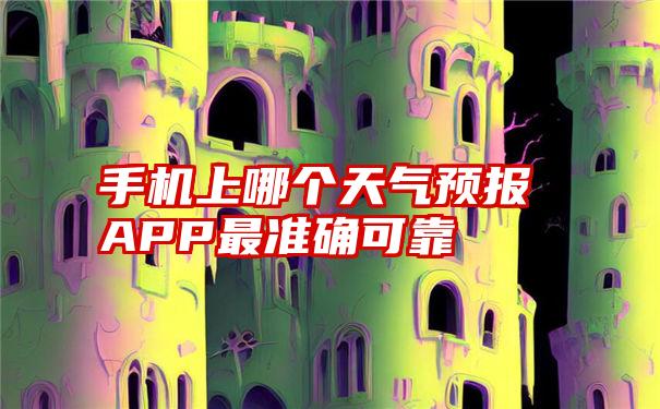 手机上哪个天气预报APP最准确可靠