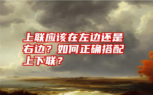 上联应该在左边还是右边？如何正确搭配上下联？