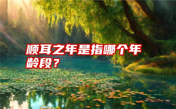 顺耳之年是指哪个年龄段？